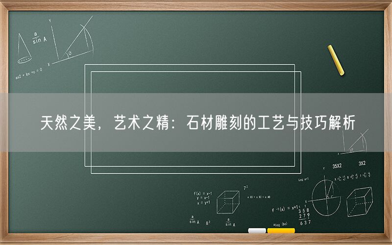 天然之美，藝術(shù)之精：石材雕刻的工藝與技巧解析