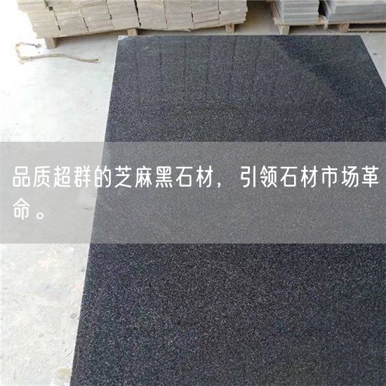 品質(zhì)超群的芝麻黑石材，引領(lǐng)石材市場(chǎng)革命。