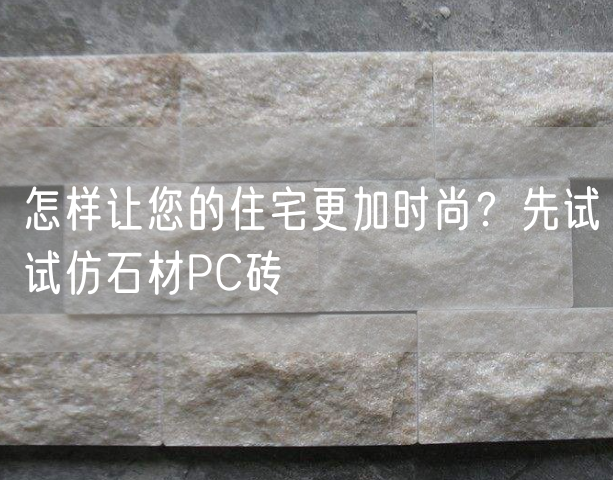 怎樣讓您的住宅更加時(shí)尚？先試試仿石材PC磚