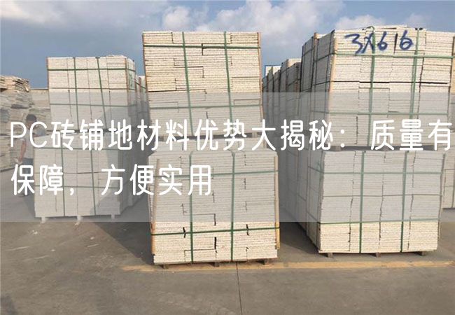 PC磚鋪地材料優(yōu)勢大揭秘：質(zhì)量有保障，方便實(shí)用