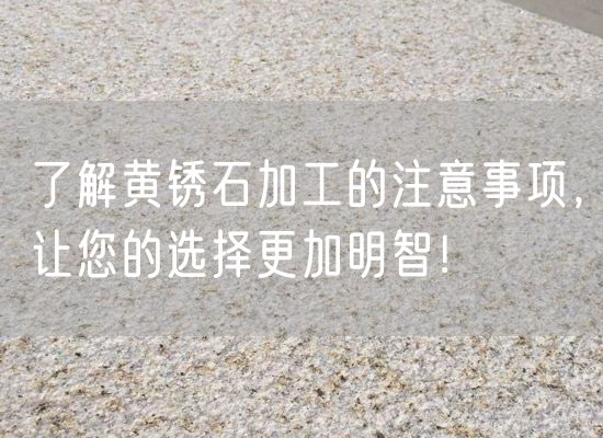 了解黃銹石加工的注意事項，讓您的選擇更加明智！