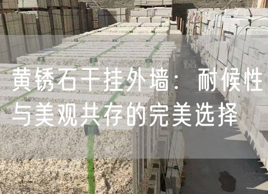 黃銹石干掛外墻：耐候性與美觀(guān)共存的完美選擇