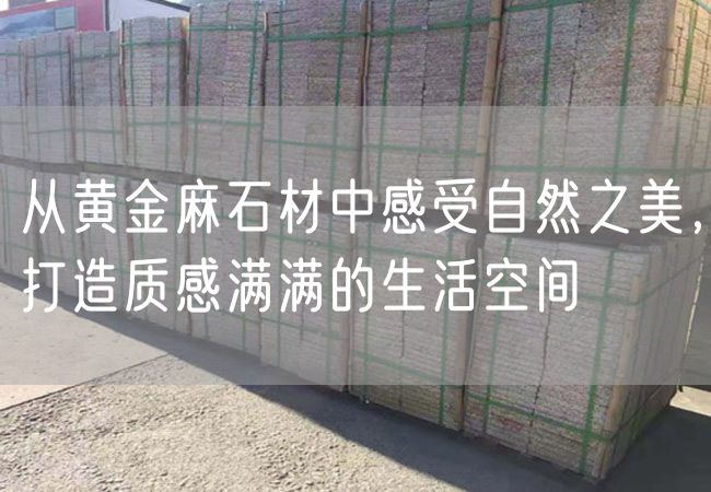 從黃金麻石材中感受自然之美，打造質(zhì)感滿(mǎn)滿(mǎn)的生活空間